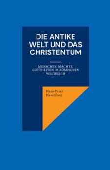 Die antike Welt und das Christentum: Menschen, Mächte, Gottheiten im Römischen Weltreich (German Edition)