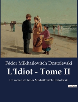 Paperback L'Idiot - Tome II: Un roman de Fédor Mikhaïlovitch Dostoïevski [French] Book