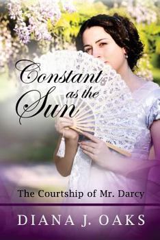 Constant as the Sun: The Courtship of Mr. Darcy - Book #2 of the One Thread Pulled