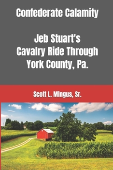Paperback Confederate Calamity: J.E.B. Stuart's Cavalry Ride Through York County, Pa. Book