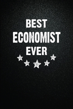 Best Economist Ever: 6"x9" Inch- 100 Pages Blank Lined Journal Notebook Appreciation Gift. Paperback. Birthday or Christmas Gift For Economist.100 ... Writing Daily Routine, Journal and Hand Note