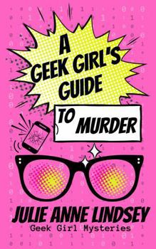 A Geek Girl's Guide to Murder - Book #1 of the Geek Girl Mysteries