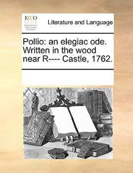 Paperback Pollio: an elegiac ode. Written in the wood near R---- Castle, 1762. Book