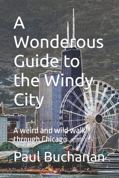Paperback A Wonderous Guide to the Windy City: A weird and wild walk through Chicago Book