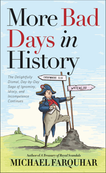 Hardcover More Bad Days in History: The Delightfully Dismal, Day-By-Day Saga of Ignominy, Idiocy, and Incompetence Continues Book