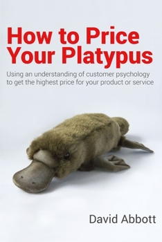 Paperback How to Price Your Platypus: Your guide to the strategy and tactics of pricing for profit; a handbook of pricing tools to maximise your price! Book