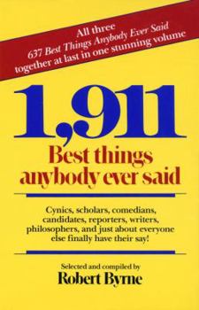 Paperback 1,911 Best Things Anybody Ever Said: Cynics, Scholars, Comedians, Candidates, Reporters, Writers, Philosophers, and Just about Everyone Else Finally H Book