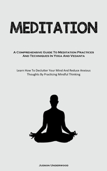 Paperback Meditation: A Comprehensive Guide To Meditation Practices And Techniques In Yoga And Vedanta (Learn How To Declutter Your Mind And Reduce Anxious Thou Book