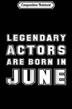 Paperback Composition Notebook: Legendary Actors Are Born In June Funny Birthday Gif Journal/Notebook Blank Lined Ruled 6x9 100 Pages Book