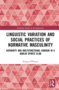 Linguistic Variation and Social Practices of Normative Masculinity - Book  of the Routledge Studies in Sociolinguistics