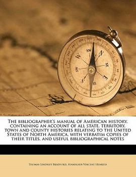 Paperback The Bibliographer's Manual of American History, Containing an Account of All State, Territory, Town and County Histories Relating to the United States Book