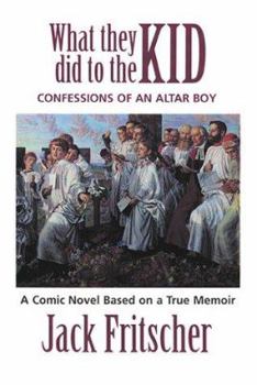 Hardcover What They Did to the Kid: Confessions of an Altar Boy Book