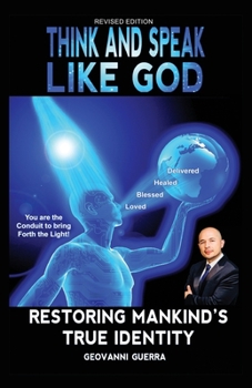 Paperback Think and Speak Like God: Restoring Mankind's True Identity: Unlocking Your True Identity in Christ Through Kingdom Principles to Think and Speak with Book