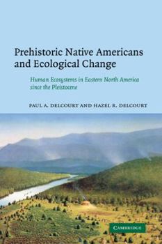 Paperback Prehistoric Native Americans and Ecological Change: Human Ecosystems in Eastern North America Since the Pleistocene Book