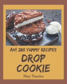 Paperback Ah! 285 Yummy Drop Cookie Recipes: Happiness is When You Have a Yummy Drop Cookie Cookbook! Book