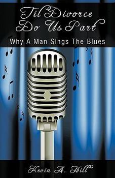 Paperback Til Divorce Do Us Part: Why A Man Sings The Blues Book