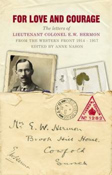 Hardcover For Love and Courage: The Letters of Lieutenant Colonel E.W. Hermon from the Western Front 1914-1917 Book