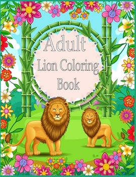 Paperback Adult Lion Coloring Book: An Adult Coloring Book Of 50 Lions in a Range of Styles and Ornate Patterns (Animal Coloring Books for Adults) Book