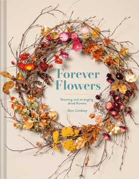 Hardcover Forever Flowers: Growing and Arranging Dried Flowers Book