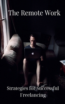 The Remote Work: Strategies for Successful Freelancing