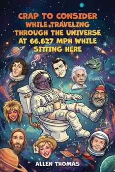 Paperback Crap to Consider While Traveling Through the Universe at 66,627 MPH While Sitting Here Book