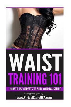 Paperback Waist Training 101: How to Use Corsets to Slim Your Waistline Book