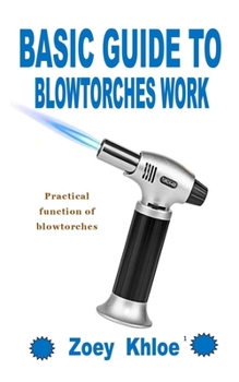 Paperback Basic Guide to Blowtorches Work: Practical function of blowtorches Book