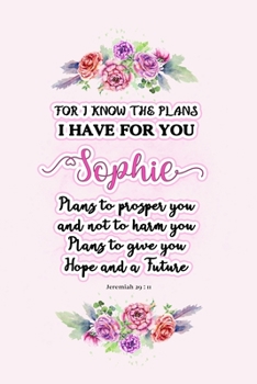 Paperback I know the plans I have for you Sophie: Jeremiah 29:11 - Personalized Name notebook / Journal: Name gifts for girls and women: School College Graduati Book