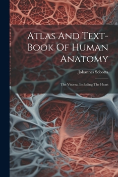 Paperback Atlas And Text-book Of Human Anatomy: The Viscera, Including The Heart Book