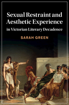 Hardcover Sexual Restraint and Aesthetic Experience in Victorian Literary Decadence Book