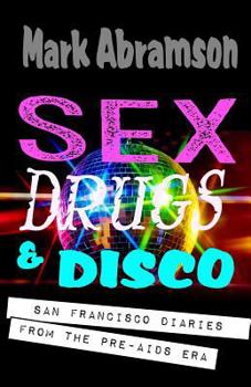 Paperback Sex, Drugs & Disco: San Francisco Diaries from the Pre-AIDS Era Book