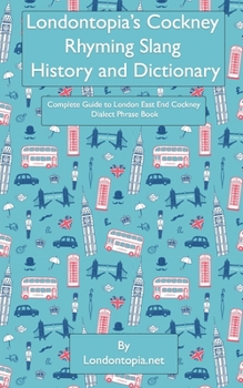 Paperback Londontopia's Cockney Rhyming Slang History and Dictionary: Complete Guide to London East End Cockney Dialect Phrase Book