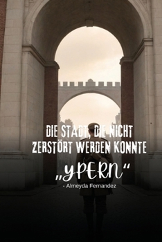 Paperback Die Stadt, die nicht zerstört werden konnte "Ypern" [German] Book
