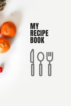 MY RECIPE BOOK : PERFECT NOTEBOOK FOR ALL YOUR RECEIPTS, JOURNAL(120 pages)