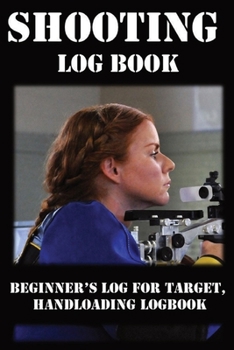 Paperback Shooting Log Book: Beginner's log for Target, Hand loading Logbook, Range Shooting Book, Including Target Log Book