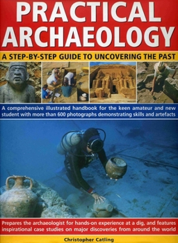 Hardcover Practical Archaeology: A Step-By-Step Guide to Uncovering the Past Book