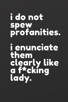 I do not spew profanities. I enunciate them clearly like a f*cking lady: Journal