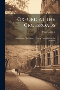 Paperback Oxford at the Crossroads: A Criticism of the Course of Litterae Humaniores in the University Book