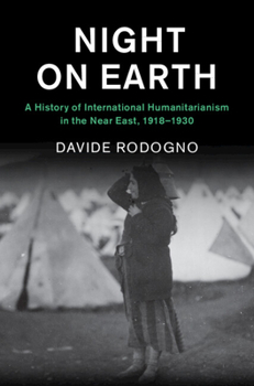 Hardcover Night on Earth: A History of International Humanitarianism in the Near East, 1918-1930 Book