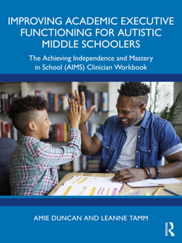 Paperback Improving Academic Executive Functioning for Autistic Middle Schoolers: The Achieving Independence and Mastery in School (AIMS) Clinician Workbook Book