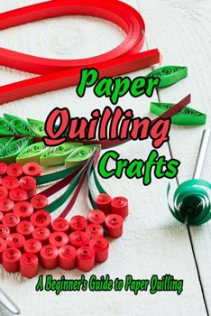 Paperback Paper Quilling Crafts: A Beginner's Guide to Paper Quilling: Gifts for Kids Book