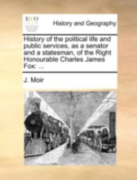 Paperback History of the Political Life and Public Services, as a Senator and a Statesman, of the Right Honourable Charles James Fox: ... Book