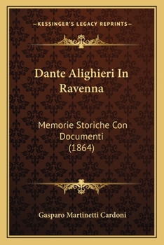 Paperback Dante Alighieri In Ravenna: Memorie Storiche Con Documenti (1864) [Italian] Book