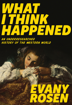 Paperback What I Think Happened: An Underresearched History of the Western World Book