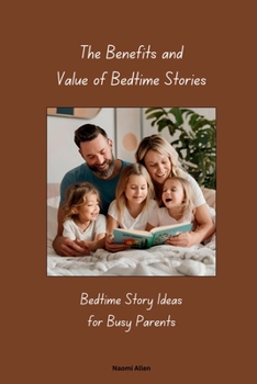 Paperback The Benefits and Value of Bedtime Stories: Bedtime Story Ideas for Busy Parents Book