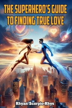 The Superhero's Guide to Finding True Love B0C126THHQ Book Cover