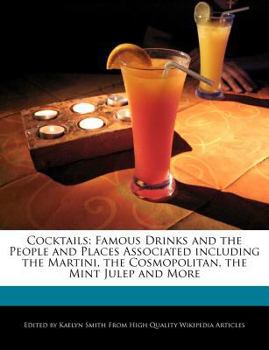 Cocktails : Famous Drinks and the People and Places Associated Including the Martini, the Cosmopolitan, the Mint Julep and More