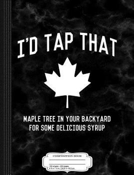 I'd Tap That Maple Tree For Syrup Composition Notebook: College Ruled 9¾ x 7½ 100 Sheets 200 Pages For Writing