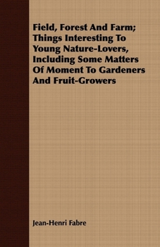 Paperback Field, Forest And Farm; Things Interesting To Young Nature-Lovers, Including Some Matters Of Moment To Gardeners And Fruit-Growers Book