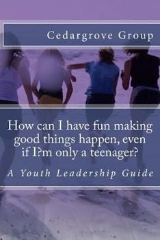 Paperback How can I have fun making good things happen, even if I?m only a teenager?: A Youth Leadership Guide Book